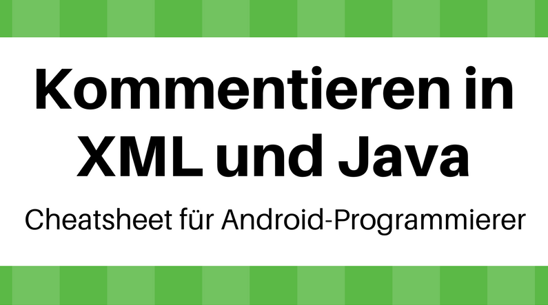 Kommentieren in XML und Java - ein Cheatsheet für Android-Programmierer mit Syntax-Tipps