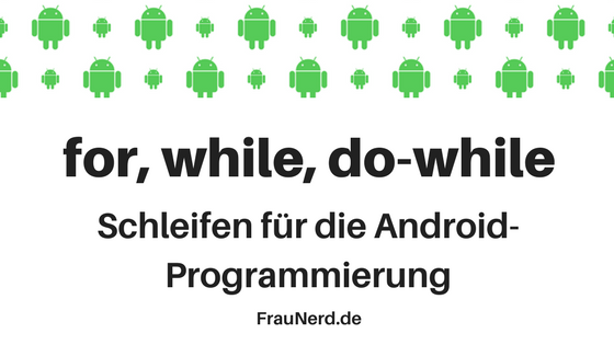 For, While, Do While- Schleifen für die Android-Programmierung