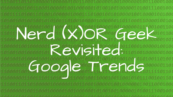 Nerd (X)OR Geek Revisited: Google Trends