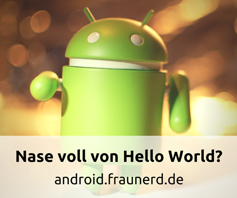 Nase voll von Hello World? Android App Tutorials
